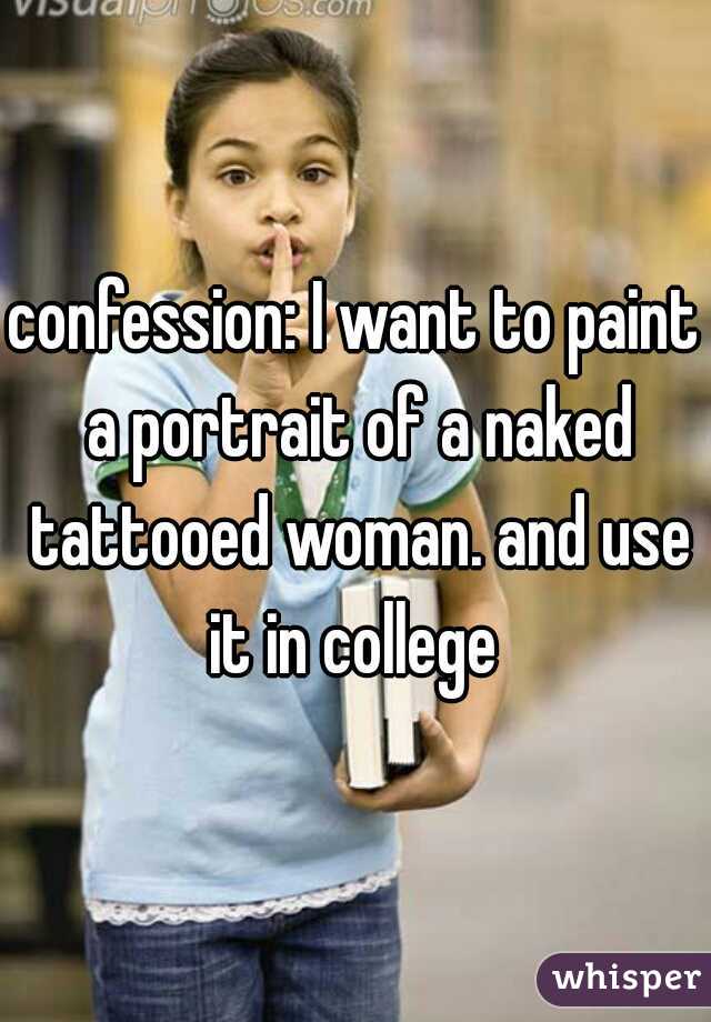 confession: I want to paint a portrait of a naked tattooed woman. and use it in college 