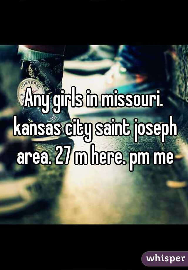 Any girls in missouri. kansas city saint joseph area. 27 m here. pm me