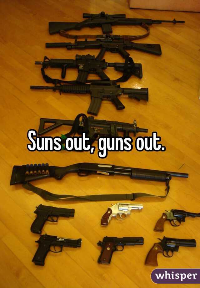 Suns out, guns out. 