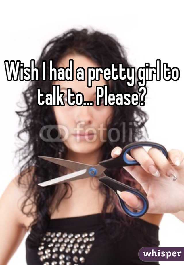 Wish I had a pretty girl to talk to... Please?