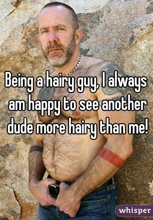 Being a hairy guy, I always am happy to see another dude more hairy than me!