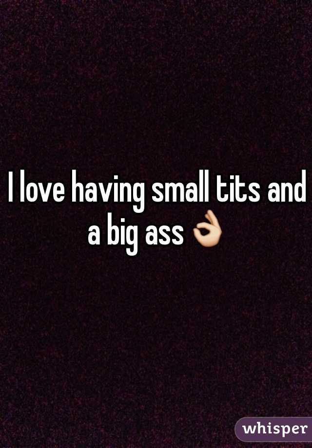 I love having small tits and a big ass👌
