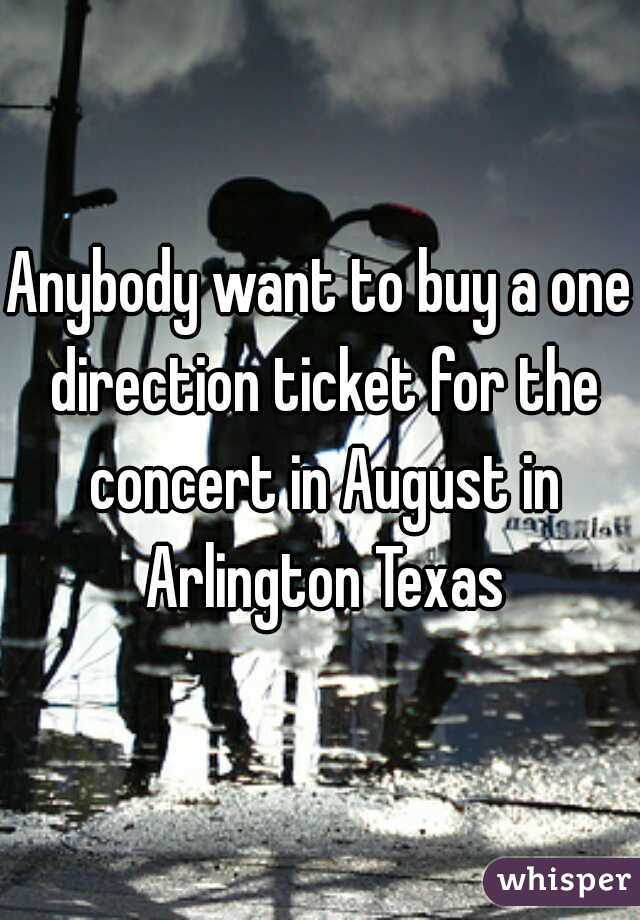 Anybody want to buy a one direction ticket for the concert in August in Arlington Texas