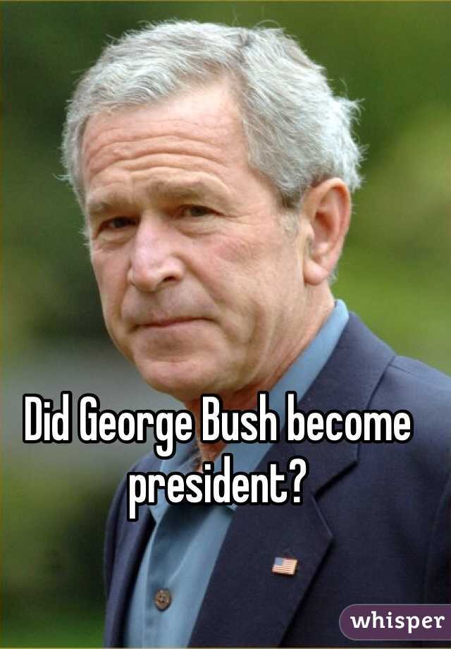Did George Bush become president?
