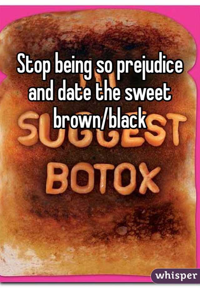 Stop being so prejudice and date the sweet brown/black 