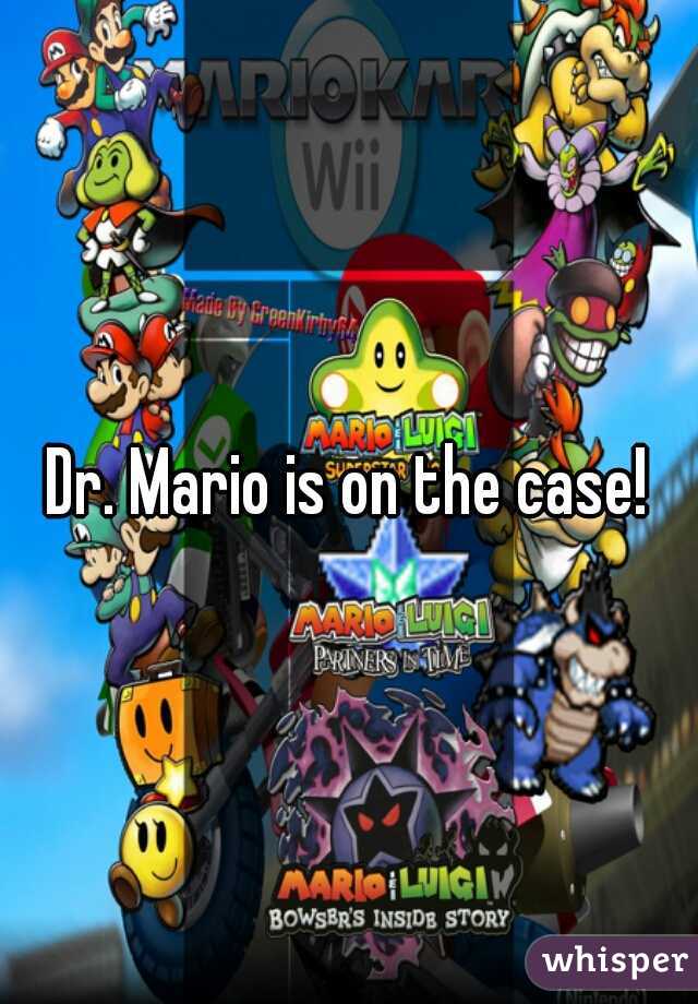 Dr. Mario is on the case!