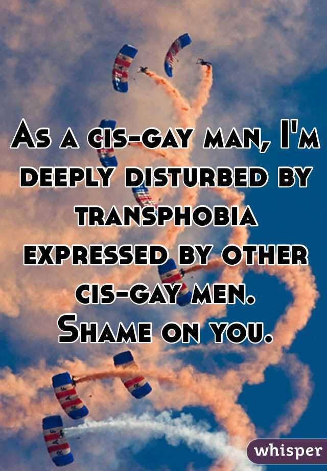 As a cis-gay man, I'm deeply disturbed by transphobia expressed by other cis-gay men.
Shame on you.
