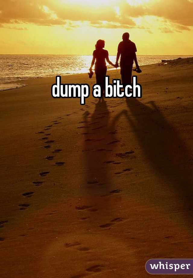 dump a bitch