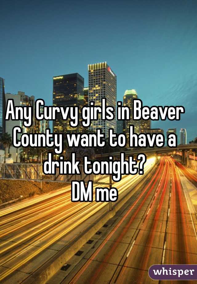 Any Curvy girls in Beaver County want to have a drink tonight?
DM me