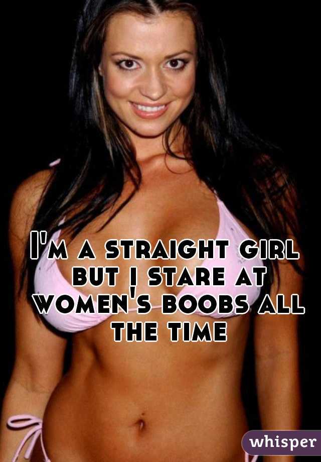 I'm a straight girl but i stare at women's boobs all the time