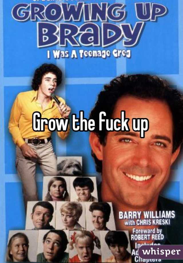 Grow the fuck up 