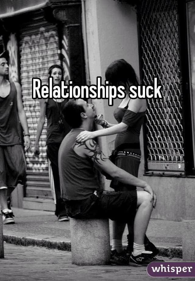 Relationships suck 