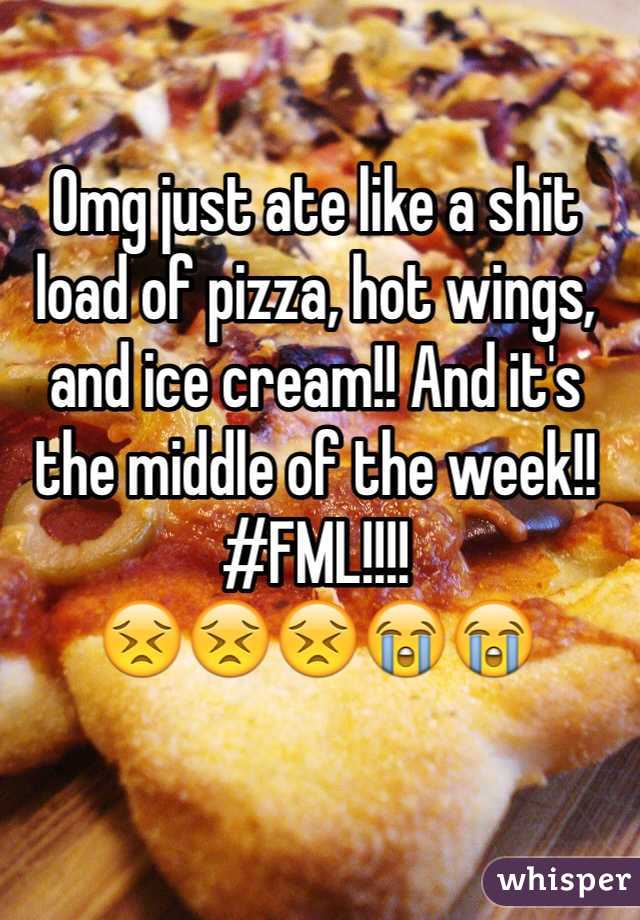 Omg just ate like a shit load of pizza, hot wings, and ice cream!! And it's the middle of the week!! #FML!!!!
😣😣😣😭😭