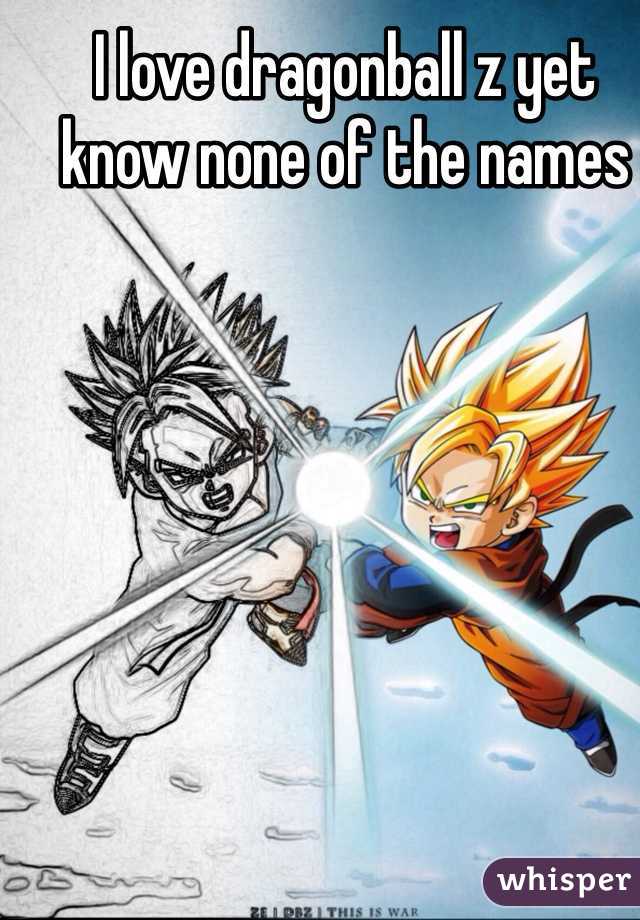 I love dragonball z yet know none of the names