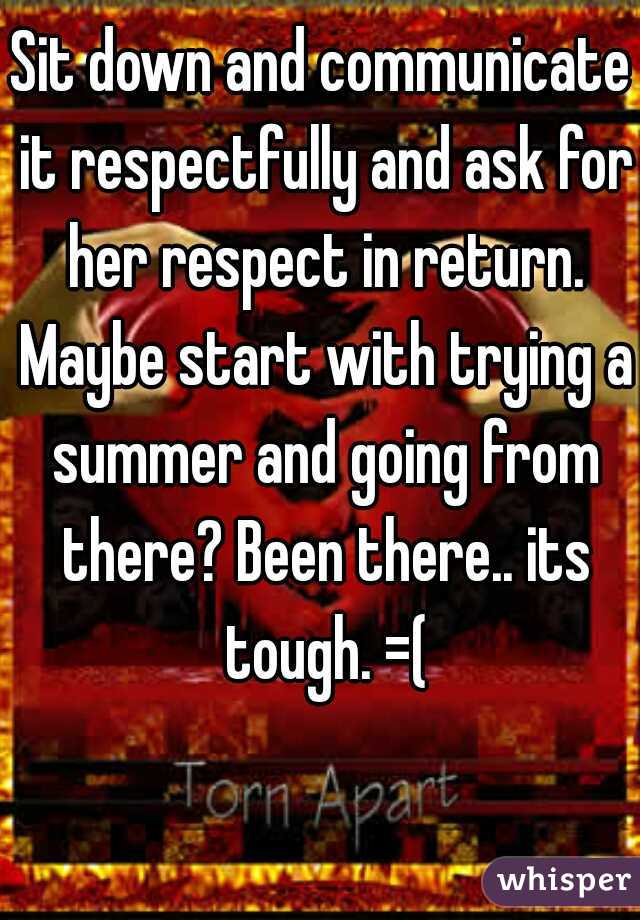 Sit down and communicate it respectfully and ask for her respect in return. Maybe start with trying a summer and going from there? Been there.. its tough. =(