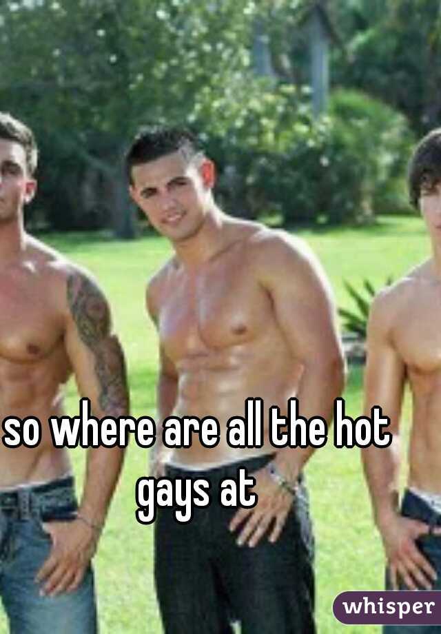 so where are all the hot gays at 