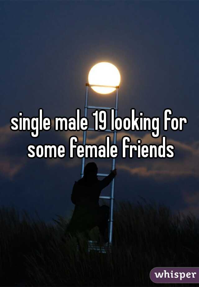 single male 19 looking for some female friends