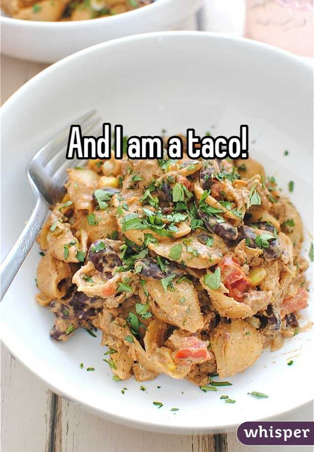 And I am a taco!