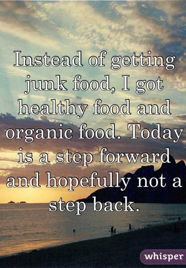 Instead of getting junk food, I got healthy food and organic food. Today is a step forward and hopefully not a step back.