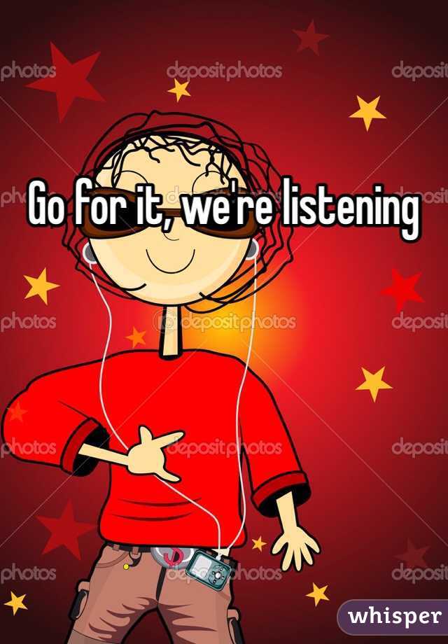 Go for it, we're listening 