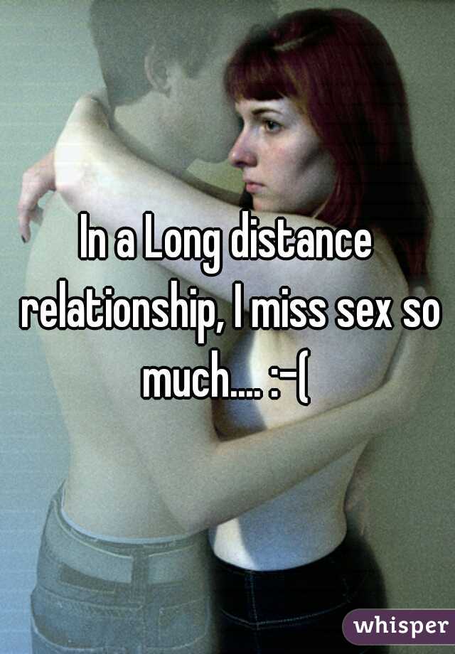 In a Long distance relationship, I miss sex so much.... :-( 