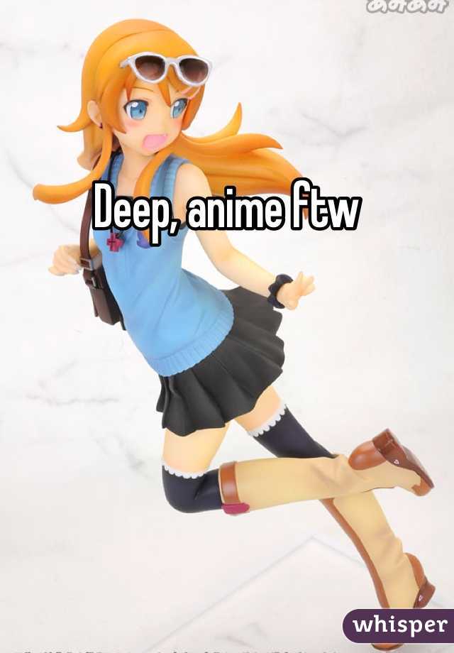 Deep, anime ftw