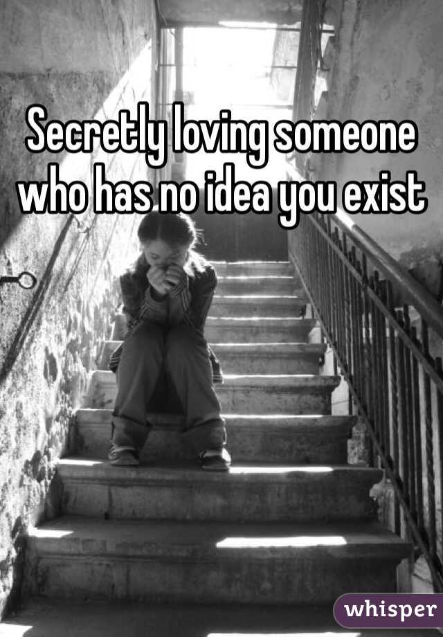 Secretly loving someone who has no idea you exist
