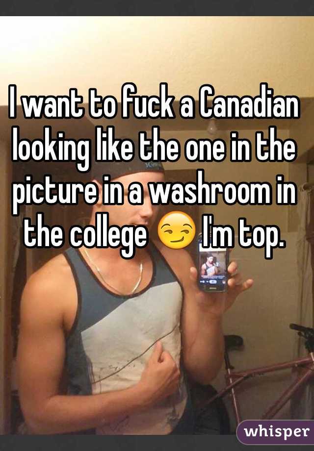 I want to fuck a Canadian looking like the one in the picture in a washroom in the college 😏 I'm top.