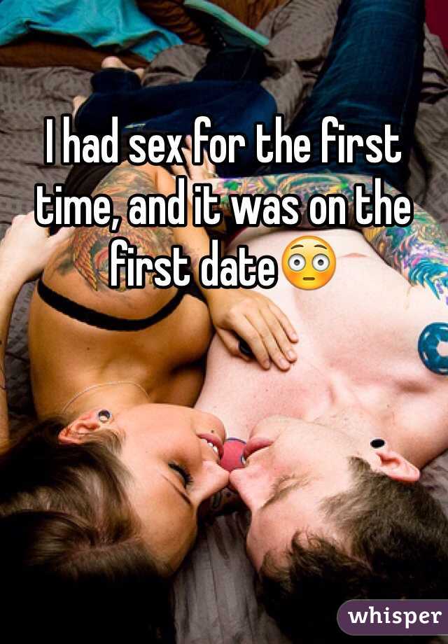 I had sex for the first time, and it was on the first date😳
