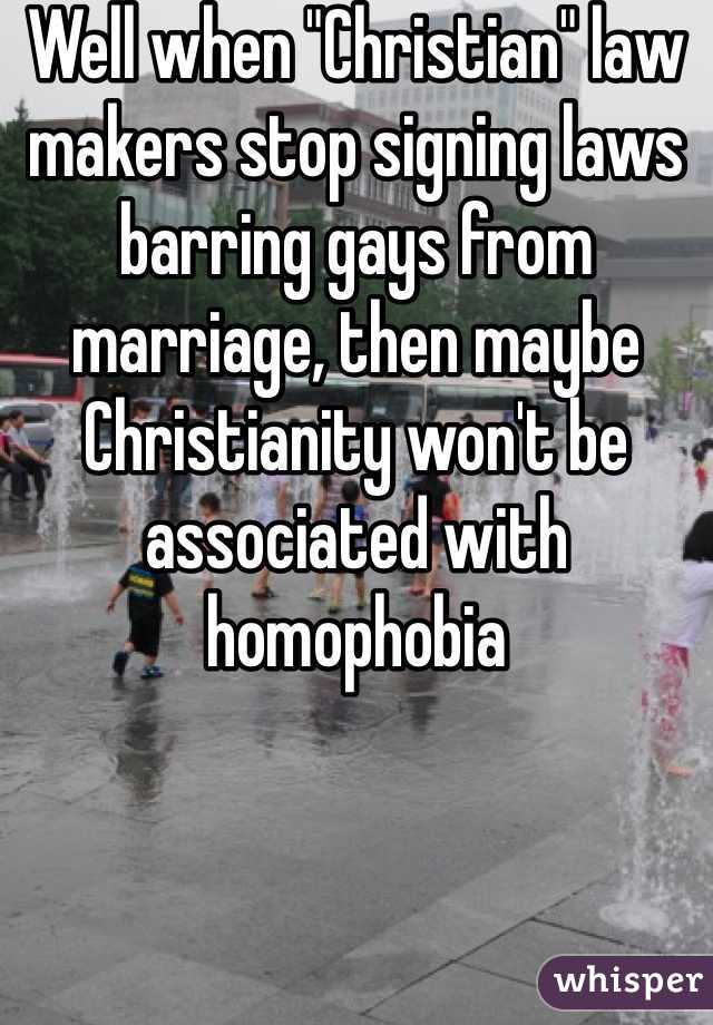 Well when "Christian" law makers stop signing laws barring gays from marriage, then maybe Christianity won't be associated with homophobia