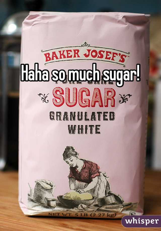 Haha so much sugar!
