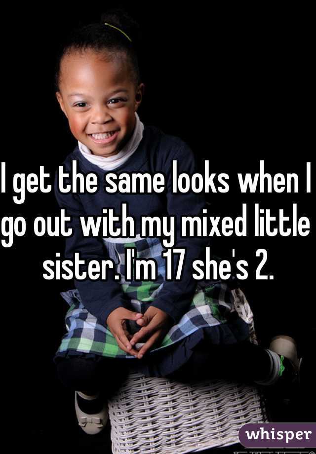 I get the same looks when I go out with my mixed little sister. I'm 17 she's 2.