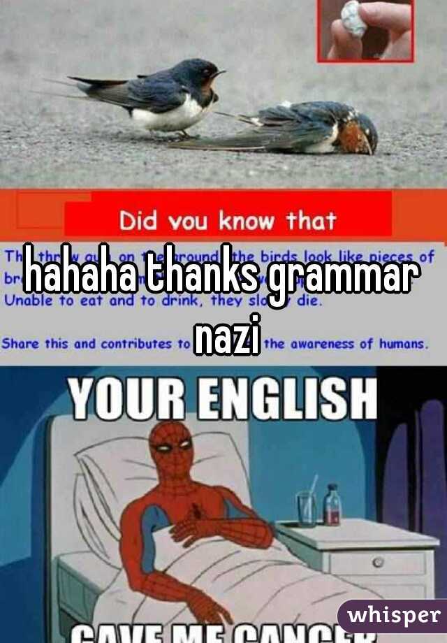 hahaha thanks grammar nazi