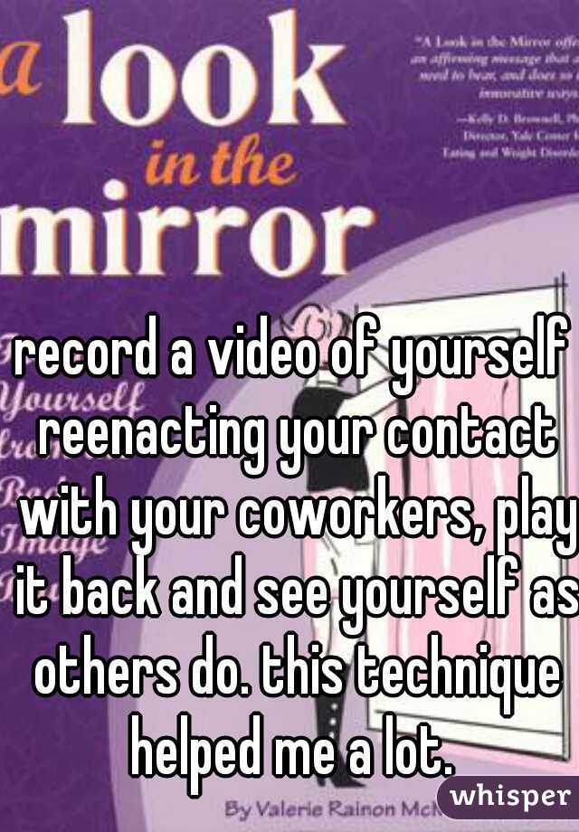 record a video of yourself reenacting your contact with your coworkers, play it back and see yourself as others do. this technique helped me a lot. 