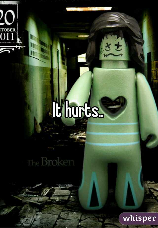 It hurts..