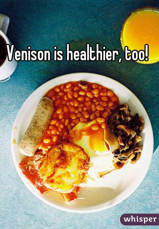 Venison is healthier, too! 