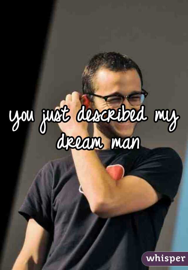 you just described my dream man