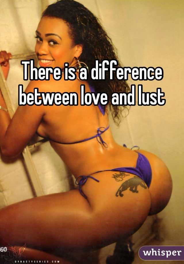 There is a difference between love and lust