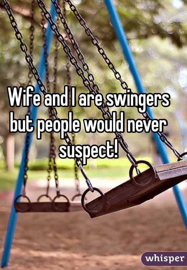 Wife and I are swingers but people would never suspect!