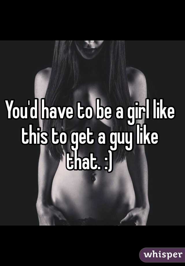 You'd have to be a girl like this to get a guy like that. :)