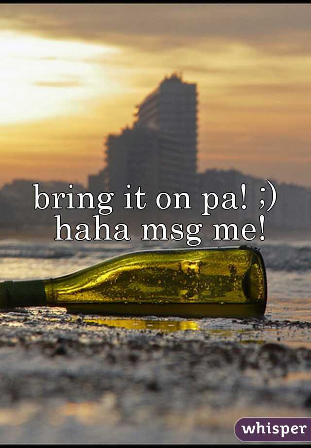bring it on pa! ;) haha msg me!