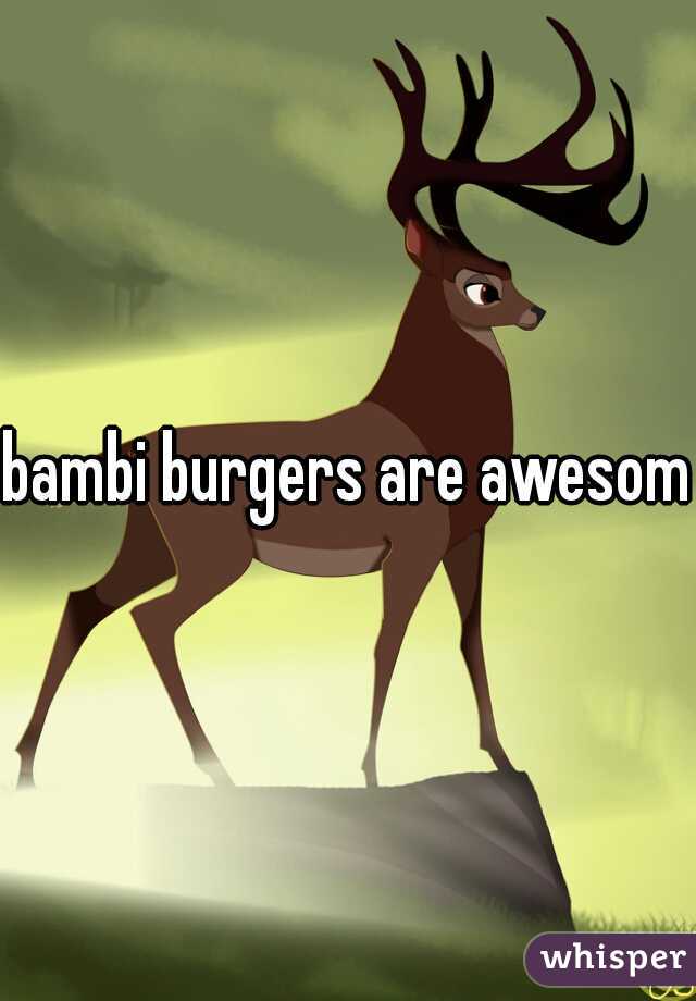 bambi burgers are awesome
