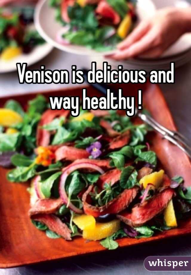 Venison is delicious and way healthy !