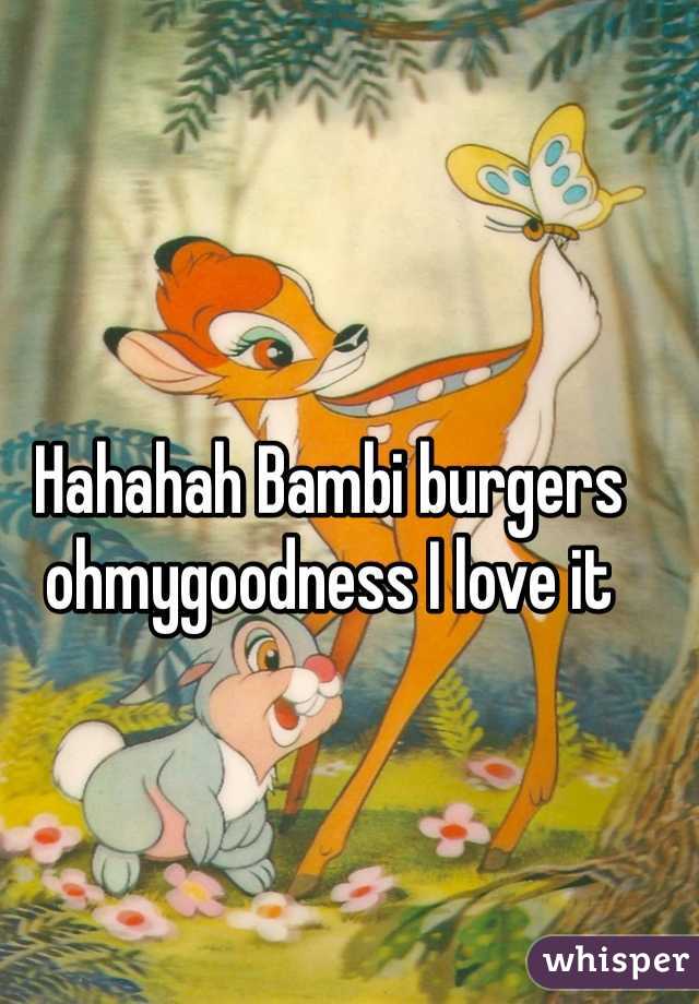 Hahahah Bambi burgers ohmygoodness I love it 