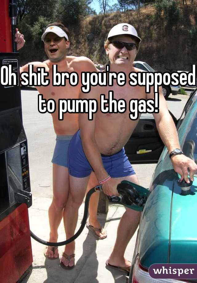Oh shit bro you're supposed to pump the gas!