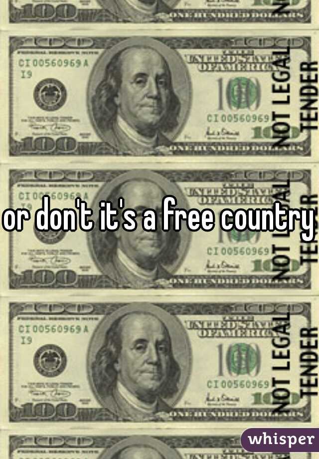 or don't it's a free country