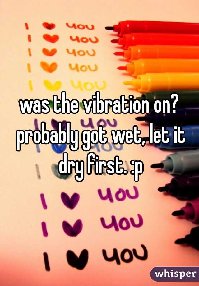 was the vibration on? probably got wet, let it dry first. :p