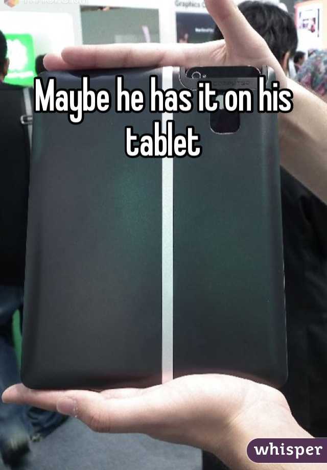 Maybe he has it on his tablet