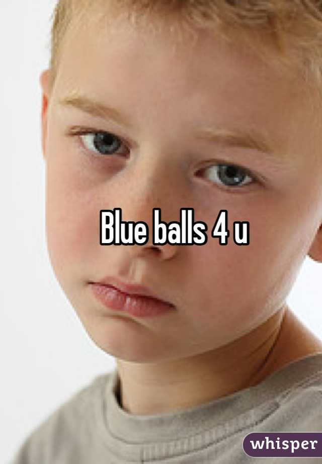 Blue balls 4 u
