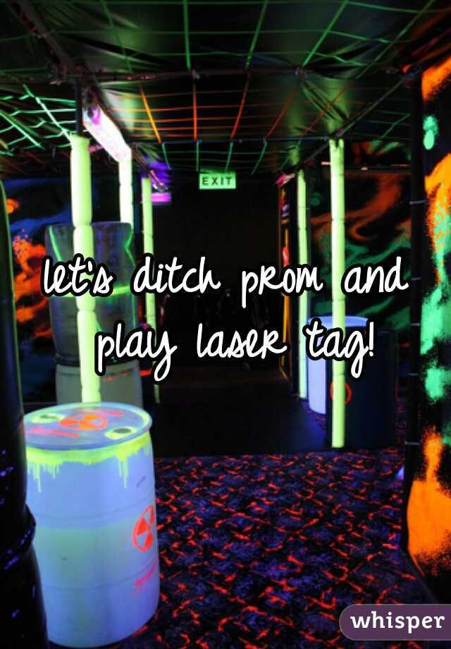 let's ditch prom and play laser tag!